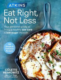 Cover image for Atkins: Eat Right, Not Less: Your personal guide to living a healthy low-carb and low-sugar lifestyle