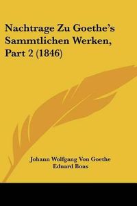 Cover image for Nachtrage Zu Goethe's Sammtlichen Werken, Part 2 (1846)