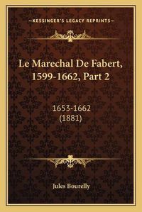 Cover image for Le Marechal de Fabert, 1599-1662, Part 2: 1653-1662 (1881)