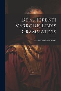 Cover image for De M. Terenti Varronis Libris Grammaticis