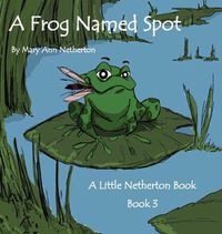 Cover image for The Little Netherton Books: A Frog Named Spot: Book 3