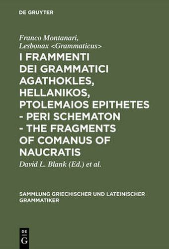 I frammenti dei grammatici Agathokles, Hellanikos, Ptolemaios Epithetes - Peri schematon - The Fragments of Comanus of Naucratis: In appendice i grammatici Theophilos, Anaxagoras, Xenon