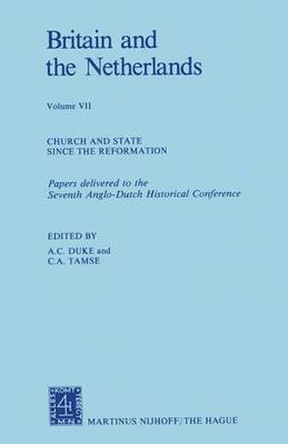 Britain and The Netherlands: Volume VII Church and State Since the Reformation Papers Delivered to the Seventh Anglo-Dutch Historical Conference