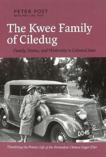 The Kwee Family of Ciledug: A Family, Status and Modernity in Colonial Java Visualising the Private Life of the Peranakan Chinese Sugar