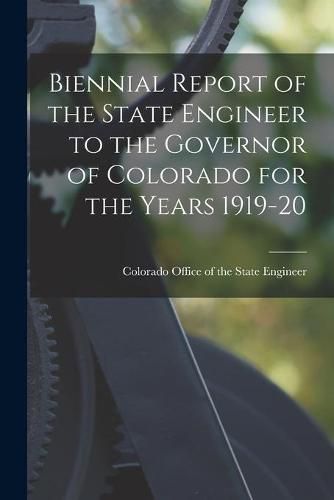 Cover image for Biennial Report of the State Engineer to the Governor of Colorado for the Years 1919-20