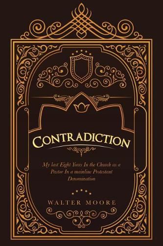 Cover image for Contradiction: My Last Eight Years in the Church as a Pastor in a Mainline Protestant Denomination