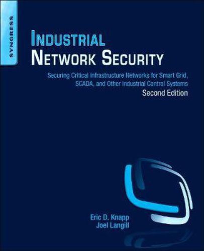 Cover image for Industrial Network Security: Securing Critical Infrastructure Networks for Smart Grid, SCADA, and Other Industrial Control Systems