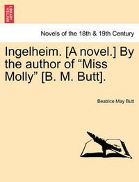 Cover image for Ingelheim. [A Novel.] by the Author of Miss Molly [B. M. Butt]. Vol. III