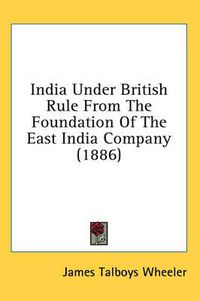 Cover image for India Under British Rule from the Foundation of the East India Company (1886)