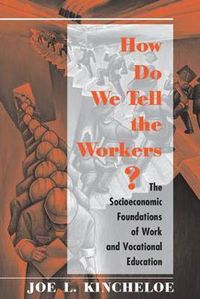 Cover image for How Do We Tell The Workers?: The Socioeconomic Foundations Of Work And Vocational Education