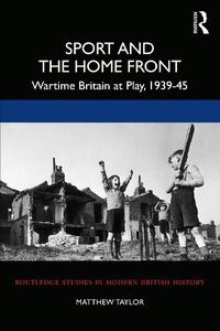 Cover image for Sport and the Home Front: Wartime Britain at Play, 1939-45