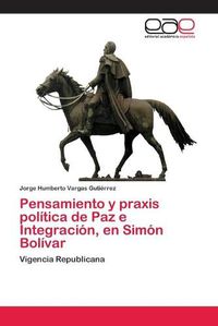Cover image for Pensamiento y praxis politica de Paz e Integracion, en Simon Bolivar