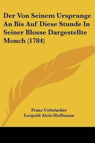 Cover image for Der Von Seinem Ursprunge an Bis Auf Diese Stunde in Seiner Blosse Dargestellte Monch (1784)