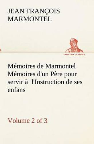 Cover image for Memoires de Marmontel (Volume 2 of 3) Memoires d'un Pere pour servir a l'Instruction de ses enfans