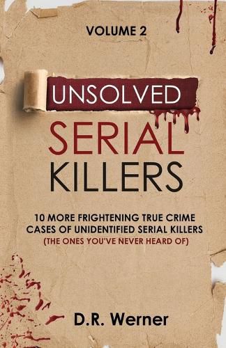 Cover image for Unsolved Serial Killers: 10 More Frightening True Crime Cases of Unidentified Serial Killers (The Ones You've Never Heard of) Volume 2