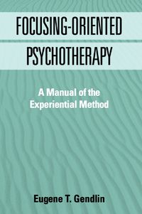 Cover image for Focusing-Oriented Psychotherapy: A Manual of the Experiential Method