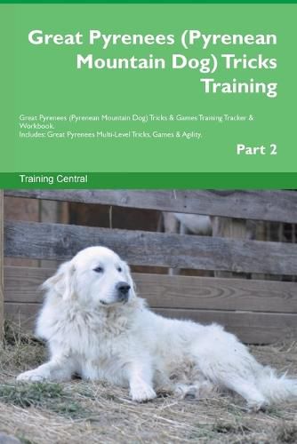 Cover image for Great Pyrenees (Pyrenean Mountain Dog) Tricks Training Great Pyrenees Tricks & Games Training Tracker & Workbook. Includes