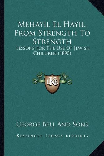 Cover image for Mehayil El Hayil, from Strength to Strength: Lessons for the Use of Jewish Children (1890)