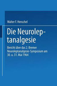 Cover image for Die Neuroleptanalgesie: Bericht UEber Das II. Bremer Neuroleptanalgesie-Symposium Am 30. Und 31. Mai 1964