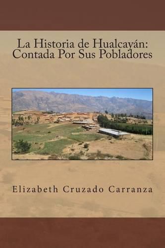 La Historia de Hualcayan: Contada Por Sus Pobladores