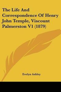 Cover image for The Life and Correspondence of Henry John Temple, Viscount Palmerston V1 (1879)