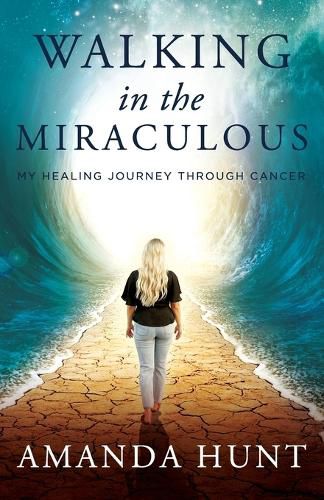 Walking in the Miraculous: My Healing Journey Through Cancer