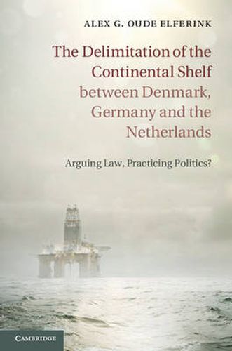 Cover image for The Delimitation of the Continental Shelf between Denmark, Germany and the Netherlands: Arguing Law, Practicing Politics?