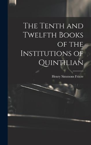 Cover image for The Tenth and Twelfth Books of the Institutions of Quintilian