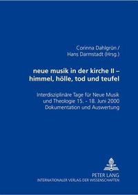 Cover image for Neue Musik in Der Kirche II- Himmel, Hoelle, Tod Und Teufel: Interdisziplinaere Tage Fuer Neue Musik Und Theologie - 15.-18. Juni 2000 - Dokumentation Und Auswertung