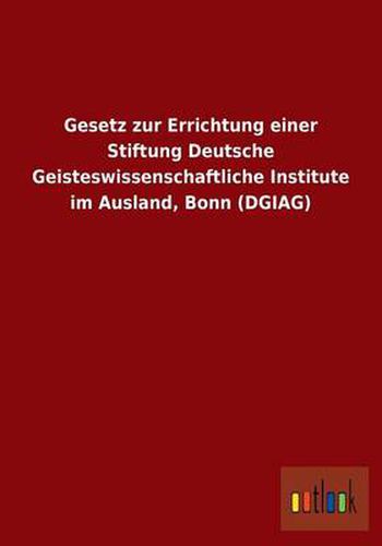 Cover image for Gesetz Zur Errichtung Einer Stiftung Deutsche Geisteswissenschaftliche Institute Im Ausland, Bonn (Dgiag)