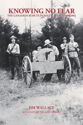 Knowing No Fear: The Canadian Scouts in South Africa 1900 - 1902