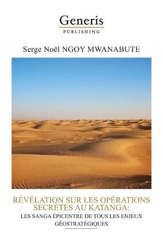 Cover image for Revelation Sur Les Operations Secretes Au Katanga: Les Sanga Epicentre de Tous Les Enjeux Geostrategiques