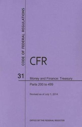 Code of Federal Regulations Title 31, Money and Finance, Parts 200-499, 2014