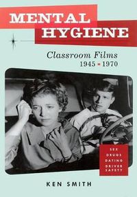 Cover image for Mental Hygiene: Better Living Through Classroom Films 1945-1970