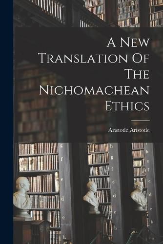 A New Translation Of The Nichomachean Ethics