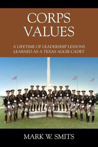 Cover image for Corps Values: A Lifetime of Leadership Lessons Learned as a Texas Aggie Cadet