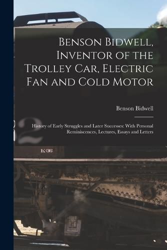 Cover image for Benson Bidwell, Inventor of the Trolley Car, Electric Fan and Cold Motor