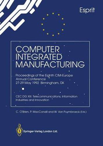 Computer Integrated Manufacturing: Proceedings of the Eighth CIM-Europe Annual Conference 27-29 May 1992 Birmingham, UK CEC DG XIII: Telecommunications, Information Industries and Innovation