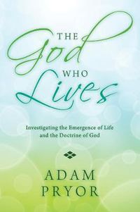 Cover image for The God Who Lives: Investigating the Emergence of Life and the Doctrine of God