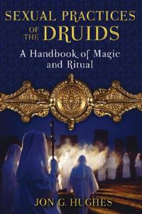 Cover image for Sexual Practices of the Druids: A Handbook of Magic and Ritual