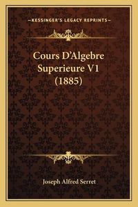 Cover image for Cours D'Algebre Superieure V1 (1885)