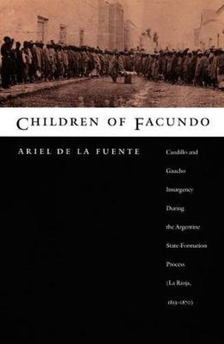 Cover image for Children of Facundo: Caudillo and Gaucho Insurgency during the Argentine State-Formation Process (La Rioja, 1853-1870)