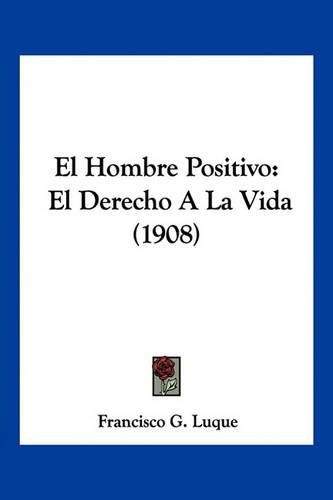 Cover image for El Hombre Positivo: El Derecho a la Vida (1908)