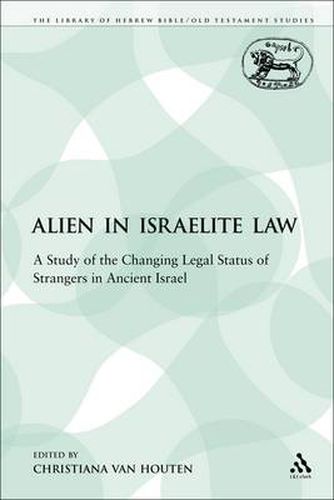 Cover image for The Alien in Israelite Law: A Study of the Changing Legal Status of Strangers in Ancient Israel