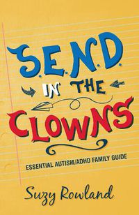 Cover image for S.E.N.D. In The Clowns: Essential Autism / ADHD Family Guide