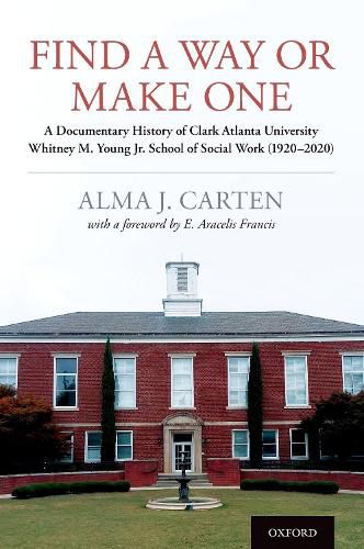 Cover image for Find a Way or Make One: A Documentary History of Clark Atlanta University Whitney M. Young Jr. School of Social Work (1920-2020)
