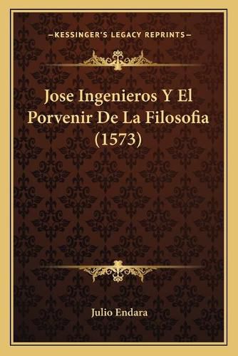 Cover image for Jose Ingenieros y El Porvenir de La Filosofia (1573)