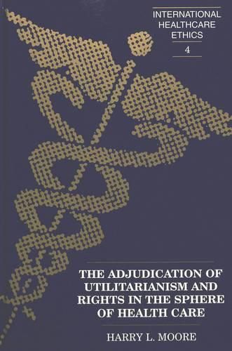 Cover image for The Adjudication of Utilitarianism and Rights in the Sphere of Health Care