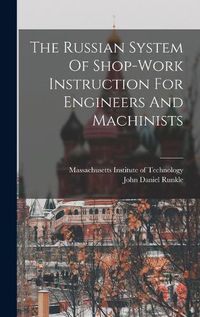 Cover image for The Russian System Of Shop-work Instruction For Engineers And Machinists