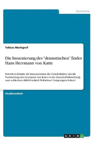 Cover image for Die Inszenierung des "dramatischen" Endes Hans Herrmann von Katte
